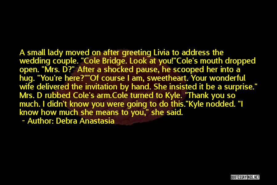Debra Anastasia Quotes: A Small Lady Moved On After Greeting Livia To Address The Wedding Couple. Cole Bridge. Look At You!cole's Mouth Dropped