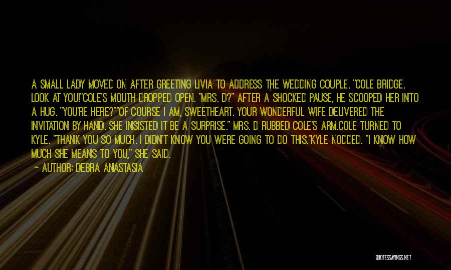 Debra Anastasia Quotes: A Small Lady Moved On After Greeting Livia To Address The Wedding Couple. Cole Bridge. Look At You!cole's Mouth Dropped