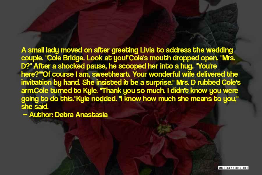 Debra Anastasia Quotes: A Small Lady Moved On After Greeting Livia To Address The Wedding Couple. Cole Bridge. Look At You!cole's Mouth Dropped