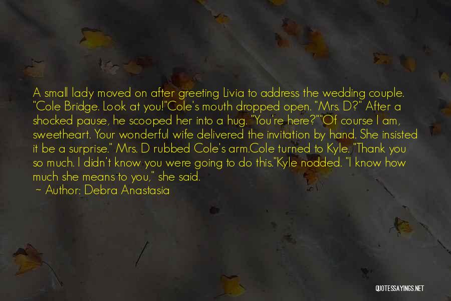 Debra Anastasia Quotes: A Small Lady Moved On After Greeting Livia To Address The Wedding Couple. Cole Bridge. Look At You!cole's Mouth Dropped