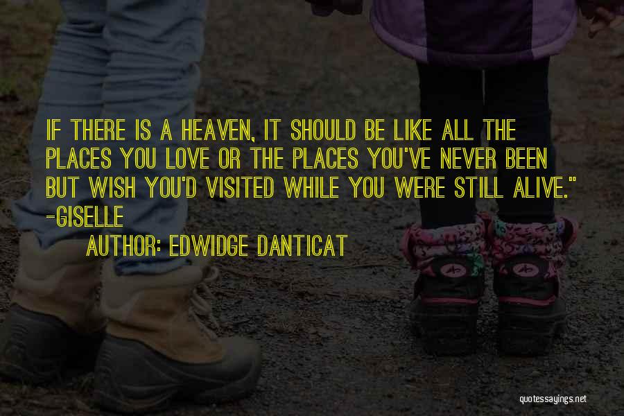 Edwidge Danticat Quotes: If There Is A Heaven, It Should Be Like All The Places You Love Or The Places You've Never Been