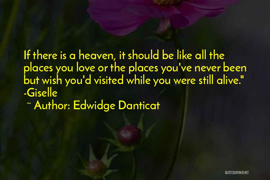 Edwidge Danticat Quotes: If There Is A Heaven, It Should Be Like All The Places You Love Or The Places You've Never Been