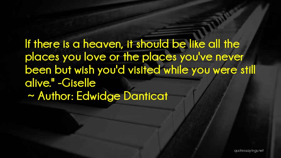 Edwidge Danticat Quotes: If There Is A Heaven, It Should Be Like All The Places You Love Or The Places You've Never Been