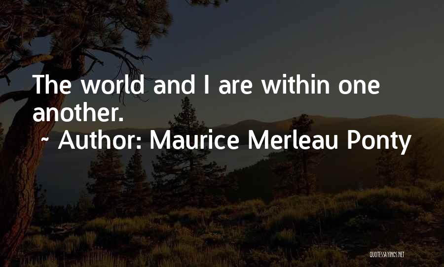 Maurice Merleau Ponty Quotes: The World And I Are Within One Another.