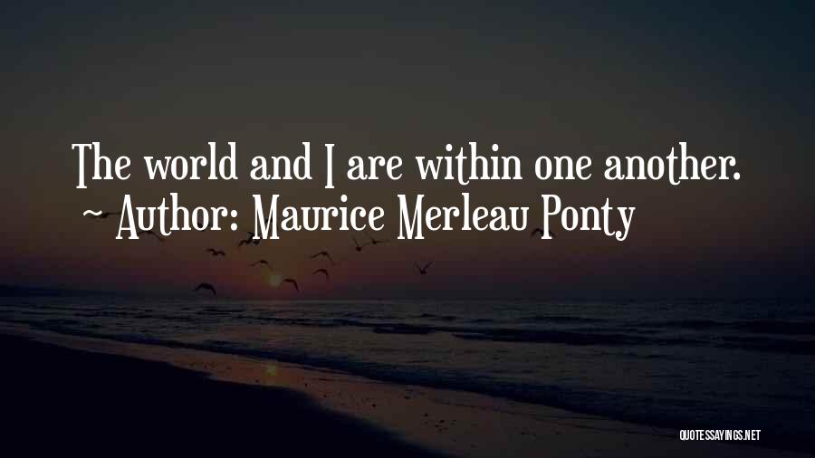 Maurice Merleau Ponty Quotes: The World And I Are Within One Another.