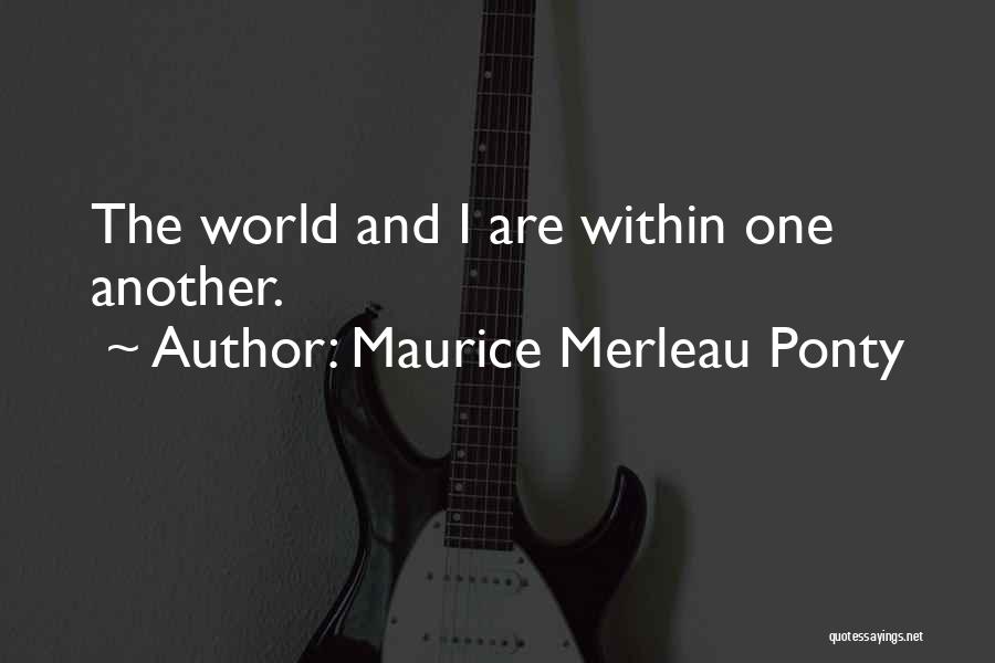 Maurice Merleau Ponty Quotes: The World And I Are Within One Another.