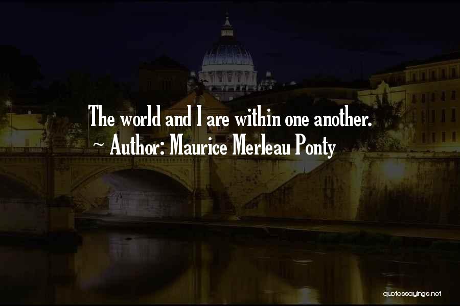 Maurice Merleau Ponty Quotes: The World And I Are Within One Another.