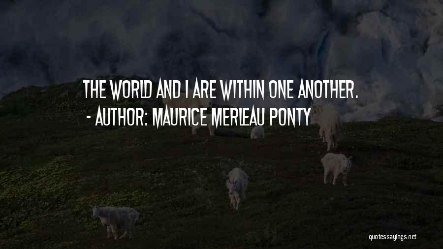 Maurice Merleau Ponty Quotes: The World And I Are Within One Another.