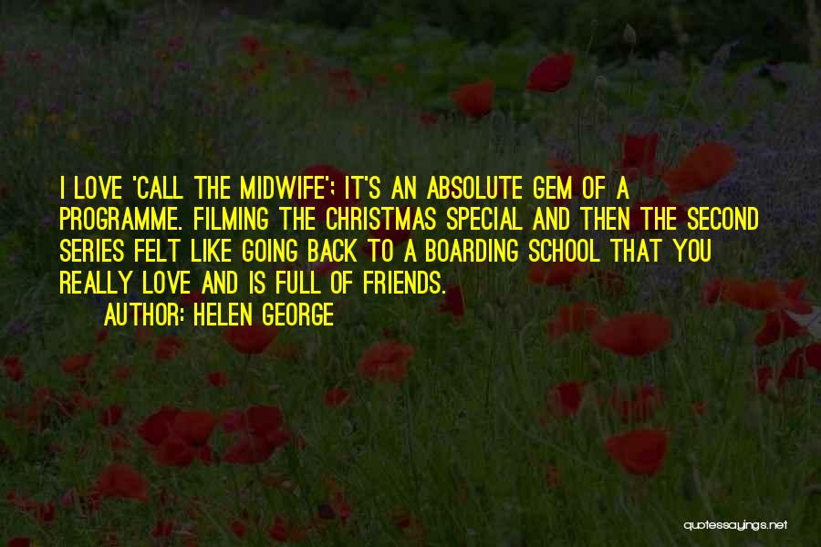 Helen George Quotes: I Love 'call The Midwife'; It's An Absolute Gem Of A Programme. Filming The Christmas Special And Then The Second