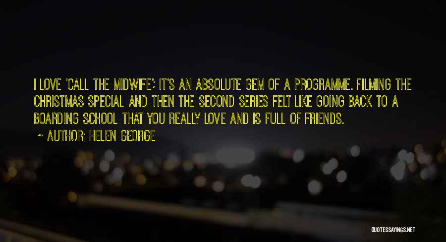 Helen George Quotes: I Love 'call The Midwife'; It's An Absolute Gem Of A Programme. Filming The Christmas Special And Then The Second