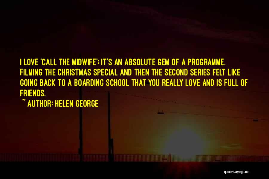 Helen George Quotes: I Love 'call The Midwife'; It's An Absolute Gem Of A Programme. Filming The Christmas Special And Then The Second