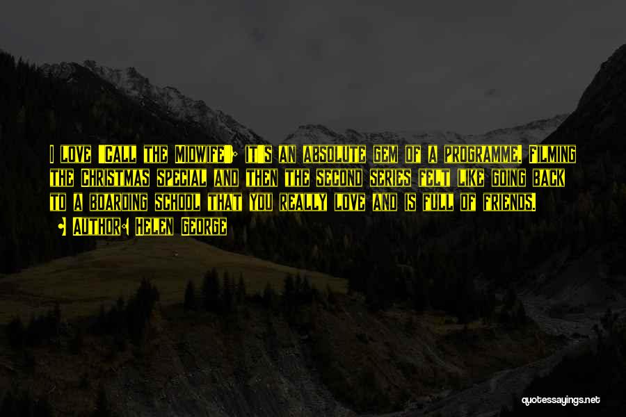 Helen George Quotes: I Love 'call The Midwife'; It's An Absolute Gem Of A Programme. Filming The Christmas Special And Then The Second