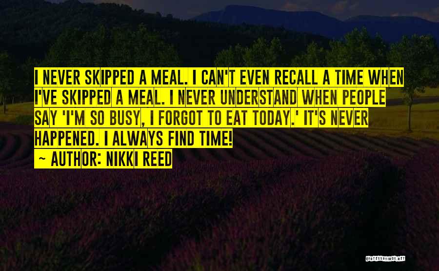 Nikki Reed Quotes: I Never Skipped A Meal. I Can't Even Recall A Time When I've Skipped A Meal. I Never Understand When