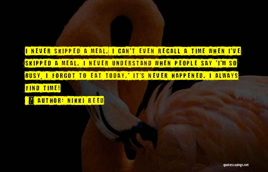 Nikki Reed Quotes: I Never Skipped A Meal. I Can't Even Recall A Time When I've Skipped A Meal. I Never Understand When