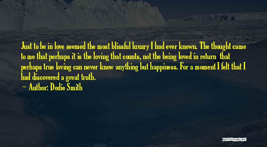 Dodie Smith Quotes: Just To Be In Love Seemed The Most Blissful Luxury I Had Ever Known. The Thought Came To Me That