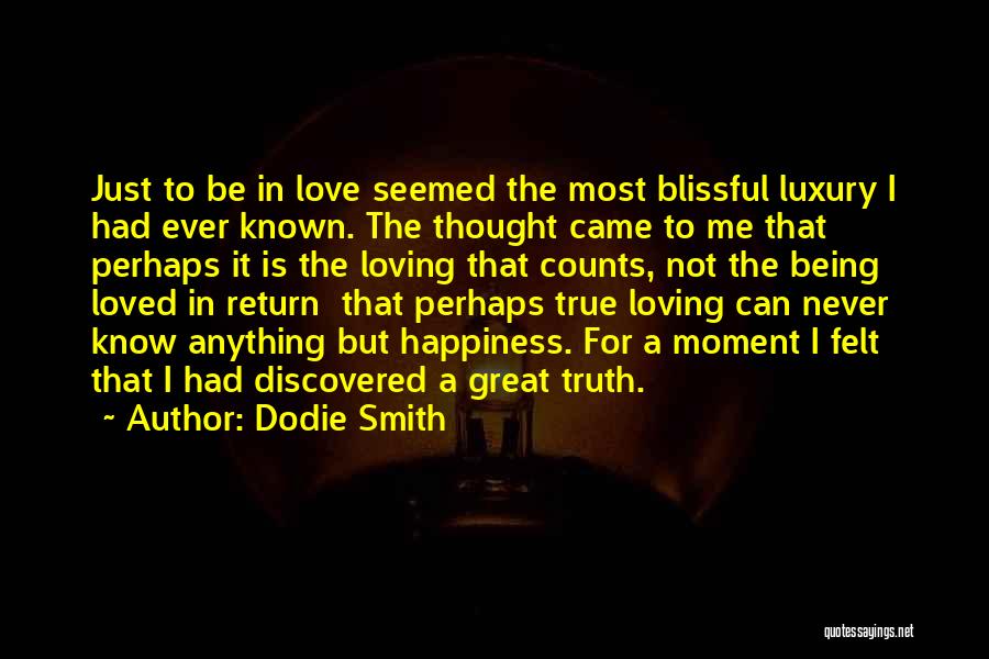 Dodie Smith Quotes: Just To Be In Love Seemed The Most Blissful Luxury I Had Ever Known. The Thought Came To Me That