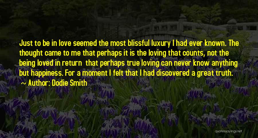 Dodie Smith Quotes: Just To Be In Love Seemed The Most Blissful Luxury I Had Ever Known. The Thought Came To Me That