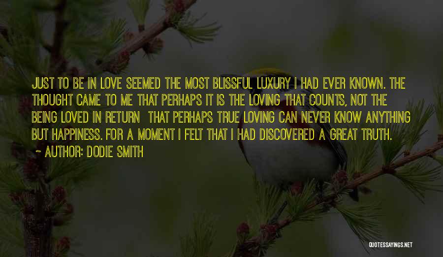 Dodie Smith Quotes: Just To Be In Love Seemed The Most Blissful Luxury I Had Ever Known. The Thought Came To Me That