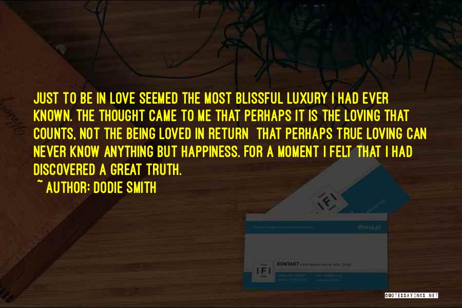 Dodie Smith Quotes: Just To Be In Love Seemed The Most Blissful Luxury I Had Ever Known. The Thought Came To Me That