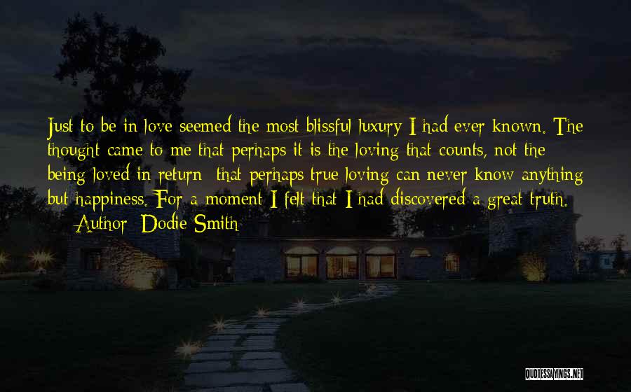 Dodie Smith Quotes: Just To Be In Love Seemed The Most Blissful Luxury I Had Ever Known. The Thought Came To Me That