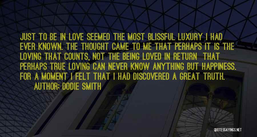 Dodie Smith Quotes: Just To Be In Love Seemed The Most Blissful Luxury I Had Ever Known. The Thought Came To Me That