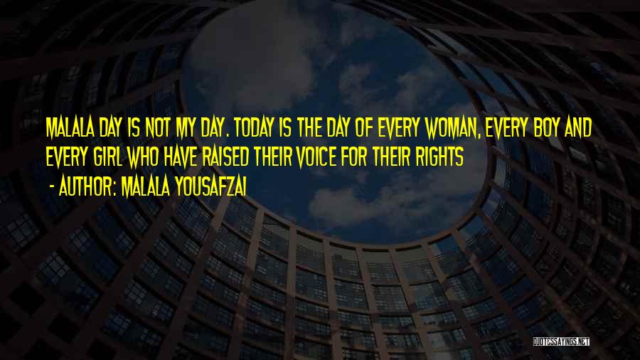 Malala Yousafzai Quotes: Malala Day Is Not My Day. Today Is The Day Of Every Woman, Every Boy And Every Girl Who Have