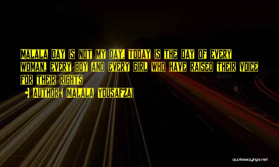 Malala Yousafzai Quotes: Malala Day Is Not My Day. Today Is The Day Of Every Woman, Every Boy And Every Girl Who Have