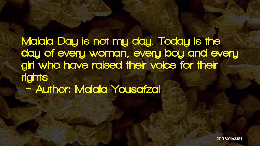 Malala Yousafzai Quotes: Malala Day Is Not My Day. Today Is The Day Of Every Woman, Every Boy And Every Girl Who Have