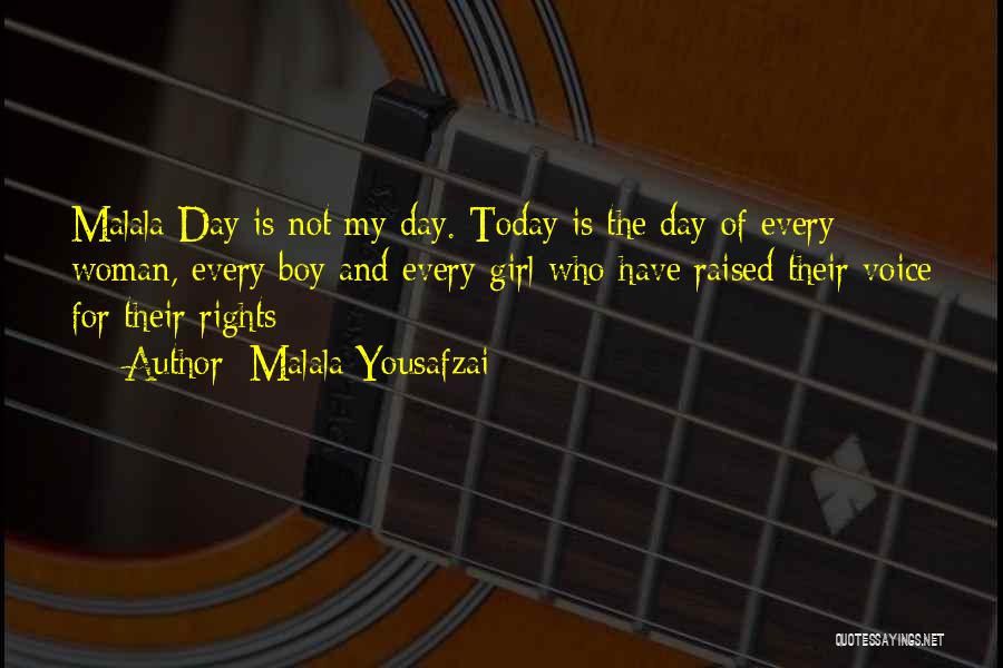 Malala Yousafzai Quotes: Malala Day Is Not My Day. Today Is The Day Of Every Woman, Every Boy And Every Girl Who Have