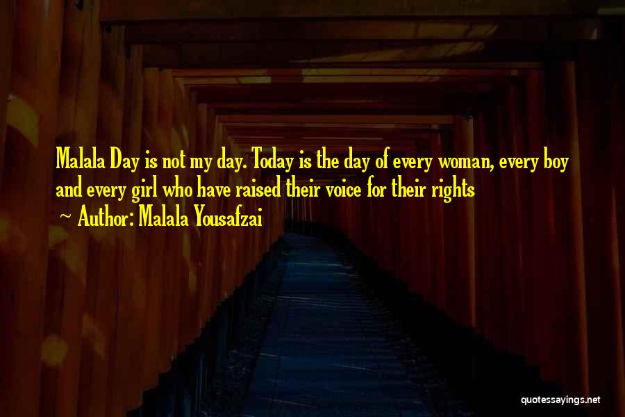 Malala Yousafzai Quotes: Malala Day Is Not My Day. Today Is The Day Of Every Woman, Every Boy And Every Girl Who Have