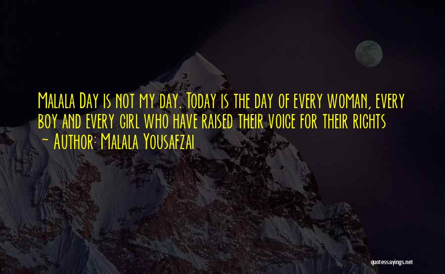 Malala Yousafzai Quotes: Malala Day Is Not My Day. Today Is The Day Of Every Woman, Every Boy And Every Girl Who Have