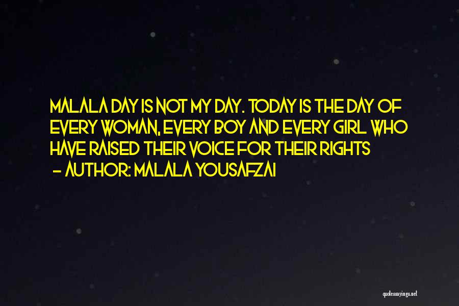 Malala Yousafzai Quotes: Malala Day Is Not My Day. Today Is The Day Of Every Woman, Every Boy And Every Girl Who Have