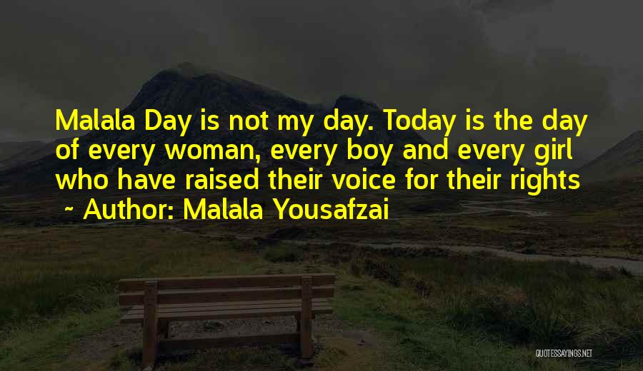 Malala Yousafzai Quotes: Malala Day Is Not My Day. Today Is The Day Of Every Woman, Every Boy And Every Girl Who Have