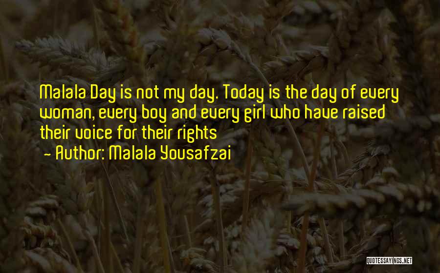 Malala Yousafzai Quotes: Malala Day Is Not My Day. Today Is The Day Of Every Woman, Every Boy And Every Girl Who Have