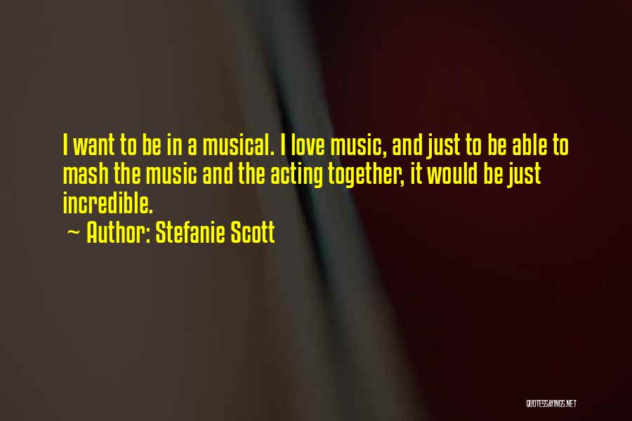 Stefanie Scott Quotes: I Want To Be In A Musical. I Love Music, And Just To Be Able To Mash The Music And