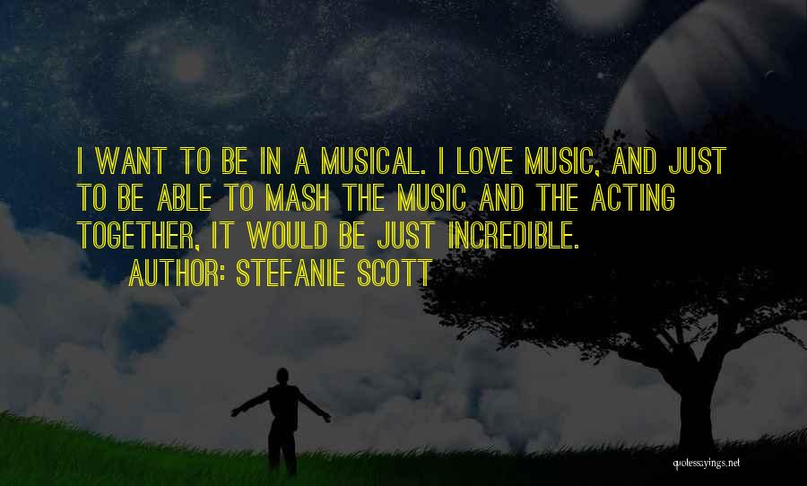 Stefanie Scott Quotes: I Want To Be In A Musical. I Love Music, And Just To Be Able To Mash The Music And