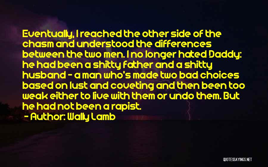 Wally Lamb Quotes: Eventually, I Reached The Other Side Of The Chasm And Understood The Differences Between The Two Men. I No Longer