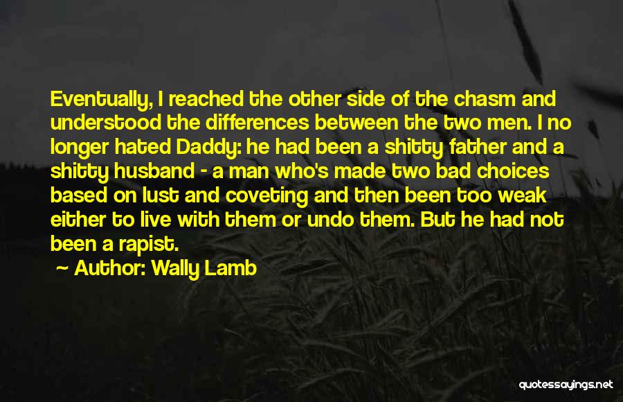 Wally Lamb Quotes: Eventually, I Reached The Other Side Of The Chasm And Understood The Differences Between The Two Men. I No Longer
