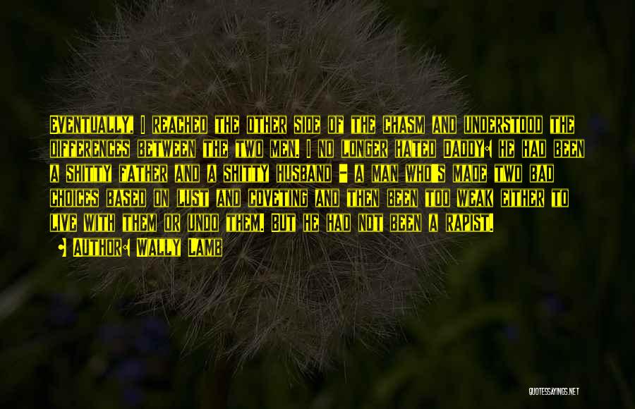 Wally Lamb Quotes: Eventually, I Reached The Other Side Of The Chasm And Understood The Differences Between The Two Men. I No Longer