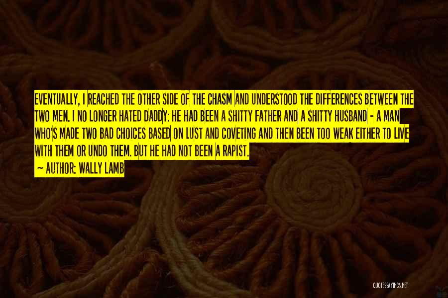 Wally Lamb Quotes: Eventually, I Reached The Other Side Of The Chasm And Understood The Differences Between The Two Men. I No Longer