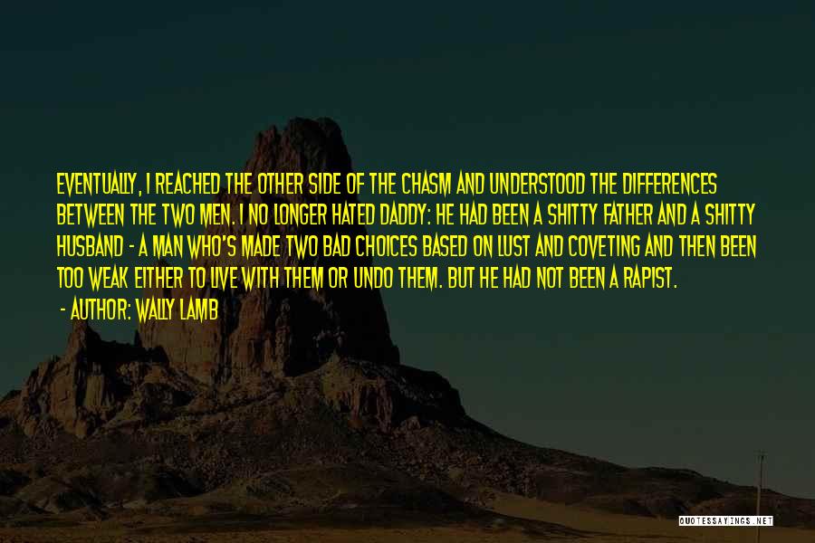 Wally Lamb Quotes: Eventually, I Reached The Other Side Of The Chasm And Understood The Differences Between The Two Men. I No Longer