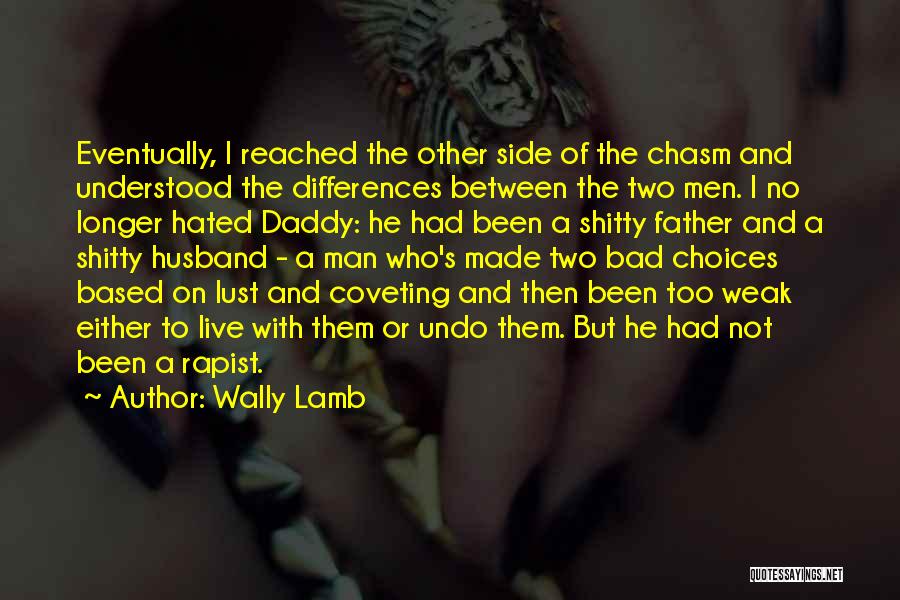 Wally Lamb Quotes: Eventually, I Reached The Other Side Of The Chasm And Understood The Differences Between The Two Men. I No Longer