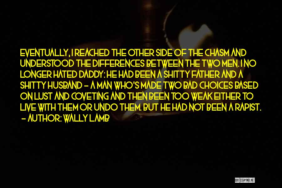 Wally Lamb Quotes: Eventually, I Reached The Other Side Of The Chasm And Understood The Differences Between The Two Men. I No Longer