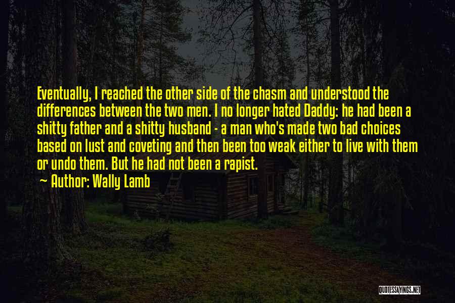 Wally Lamb Quotes: Eventually, I Reached The Other Side Of The Chasm And Understood The Differences Between The Two Men. I No Longer