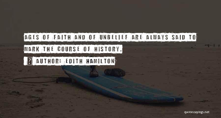 Edith Hamilton Quotes: Ages Of Faith And Of Unbelief Are Always Said To Mark The Course Of History.