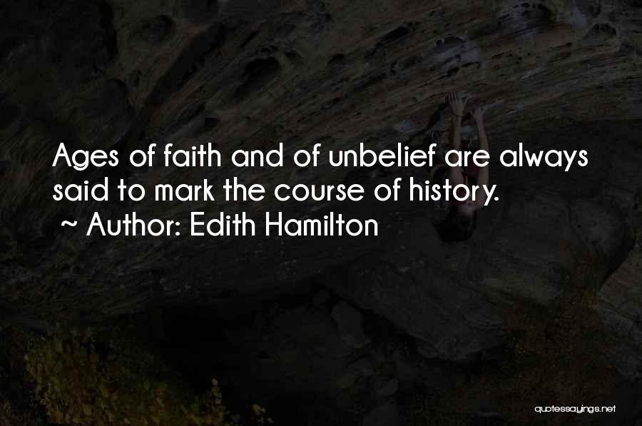 Edith Hamilton Quotes: Ages Of Faith And Of Unbelief Are Always Said To Mark The Course Of History.