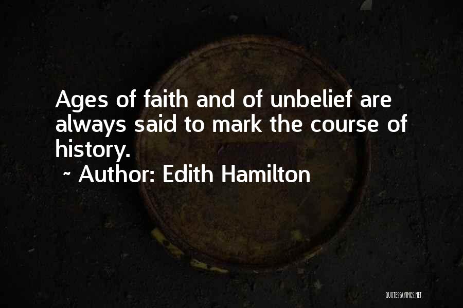 Edith Hamilton Quotes: Ages Of Faith And Of Unbelief Are Always Said To Mark The Course Of History.