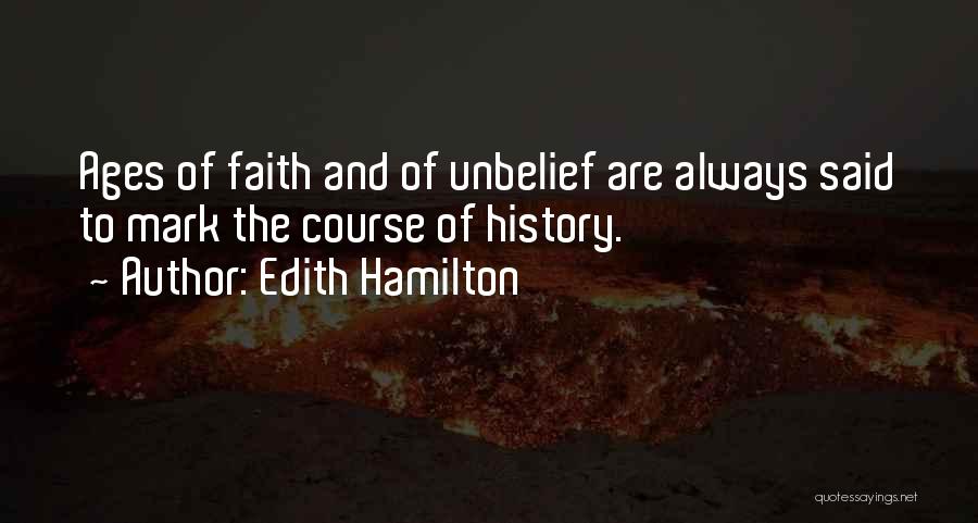 Edith Hamilton Quotes: Ages Of Faith And Of Unbelief Are Always Said To Mark The Course Of History.