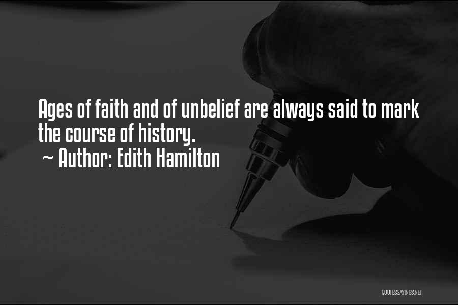 Edith Hamilton Quotes: Ages Of Faith And Of Unbelief Are Always Said To Mark The Course Of History.
