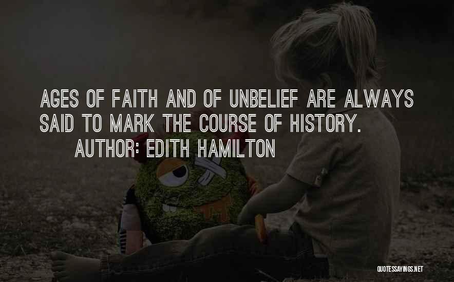 Edith Hamilton Quotes: Ages Of Faith And Of Unbelief Are Always Said To Mark The Course Of History.